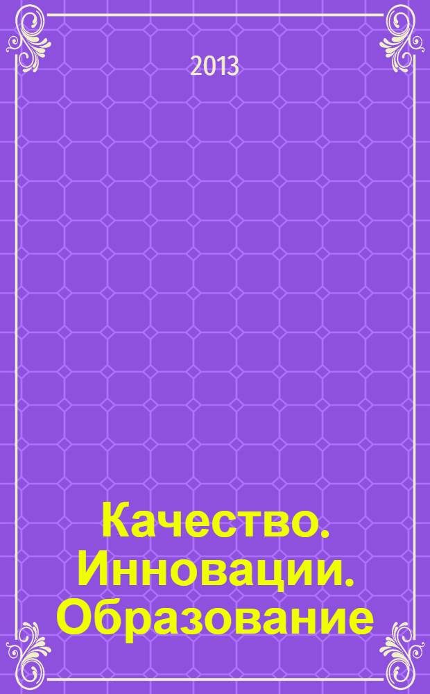 Качество. Инновации. Образование : Ежекв. науч.-практ. журн. 2013, № 12 (103)