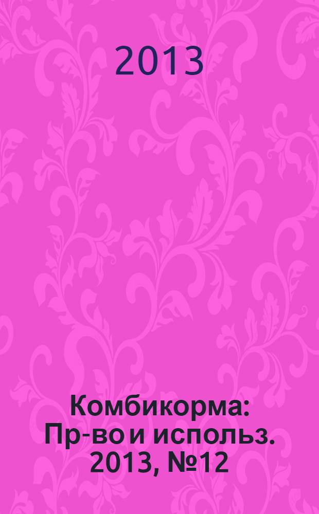 Комбикорма : Пр-во и использ. 2013, № 12