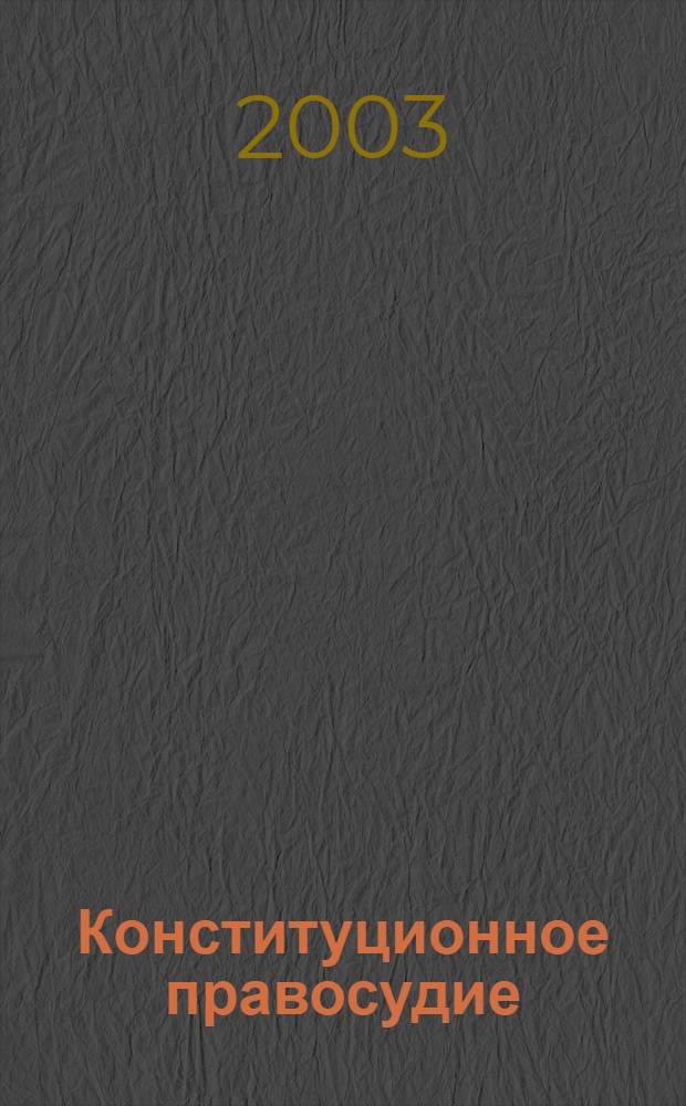 Конституционное правосудие : Вестн. Конф. органов конституц. контроля стран молодой демократии. 2003, вып. 3 (21)