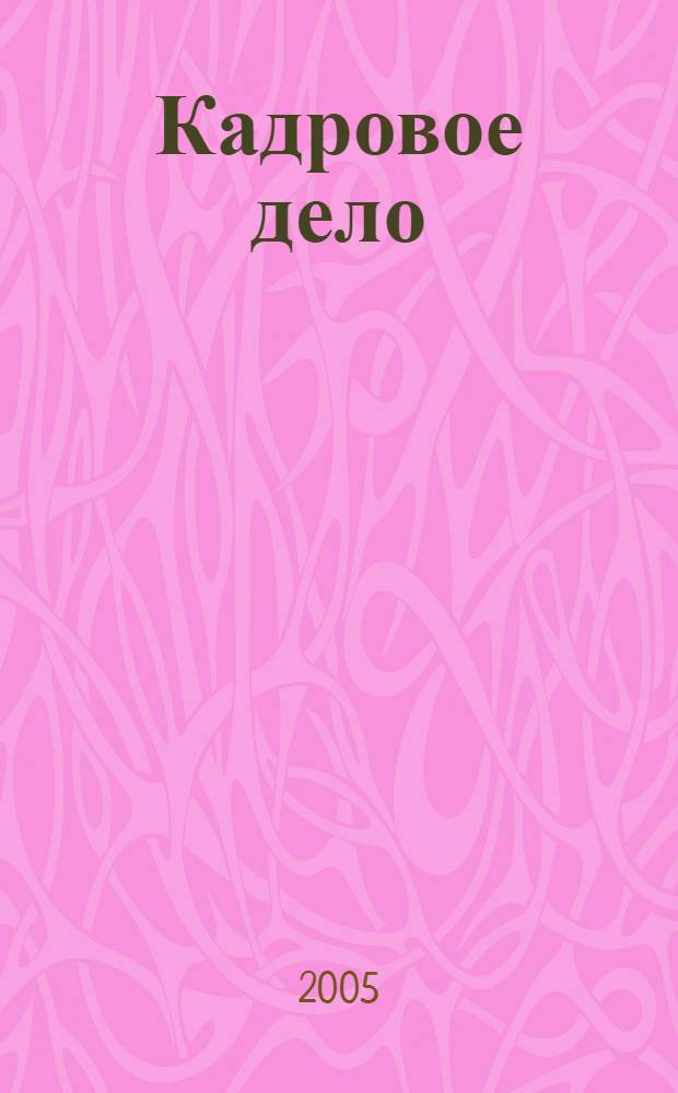 Кадровое дело : Практ. журн. по кадровой работе. 2005, № 10