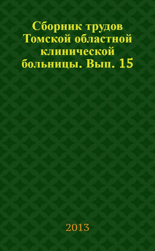 Сборник трудов Томской областной клинической больницы. Вып. 15 : Материалы научно-практической конференции