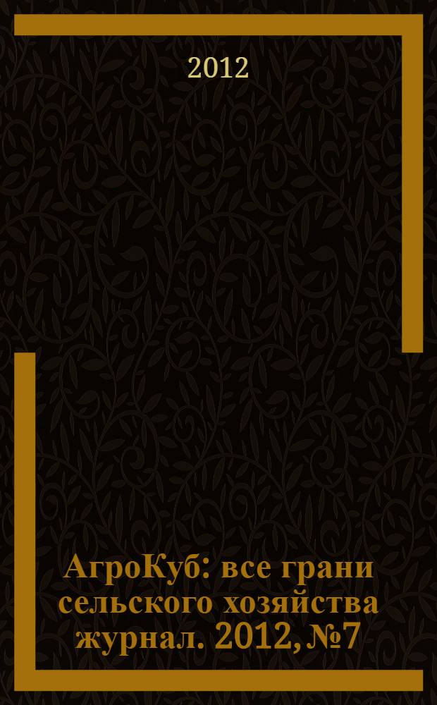 АгроКуб : все грани сельского хозяйства журнал. 2012, № 7