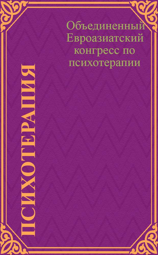 Психотерапия : Ежемес. рец. науч.-практ. журн. 2013, № 8 (128) : Объединенный Евроазиатский конгресс по психотерапии (19 конгресс Европейской ассоциации психотерапии и 7 Паназиатский конгресс по психотерапии) "Психотерапия без границ: прошлое, настоящее и будущее", 5-7 июля 2013 г., Москва, Россия, вып. 2