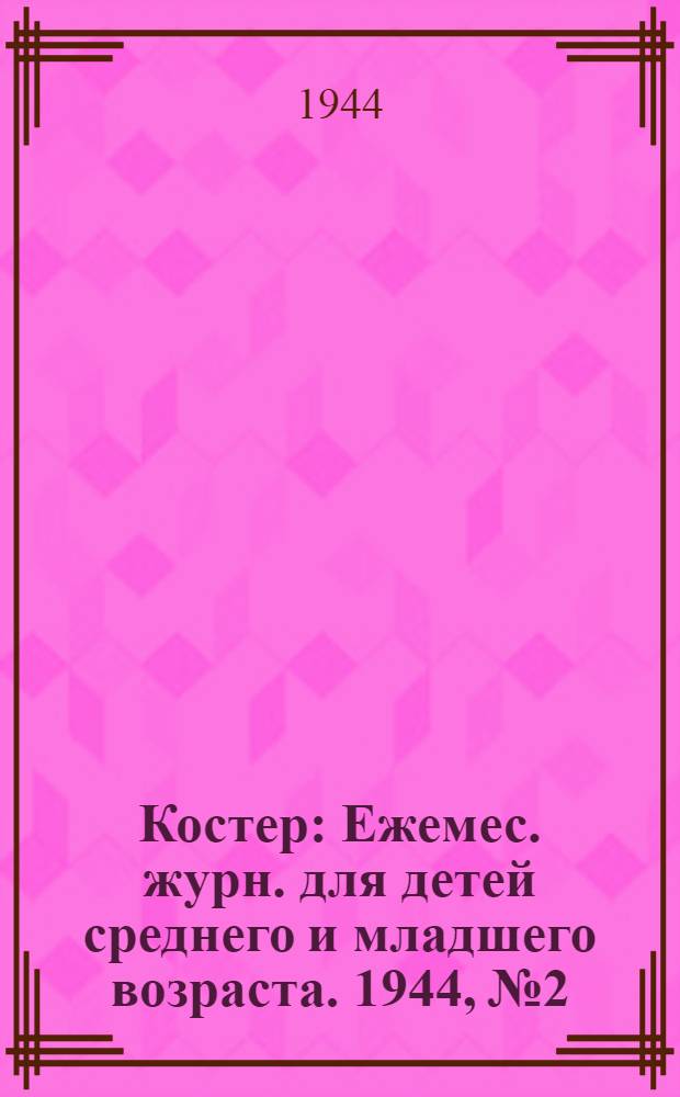 Костер : Ежемес. журн. для детей среднего и младшего возраста. 1944, № 2