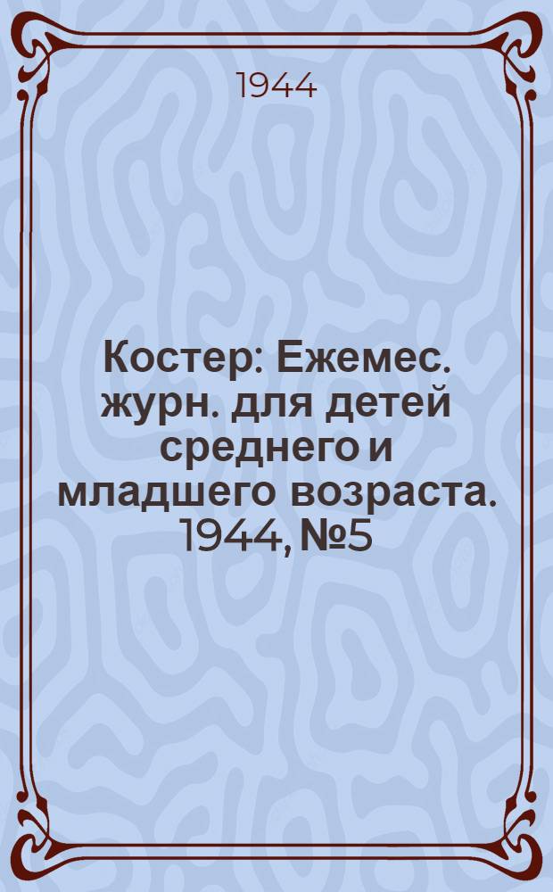 Костер : Ежемес. журн. для детей среднего и младшего возраста. 1944, № 5/6