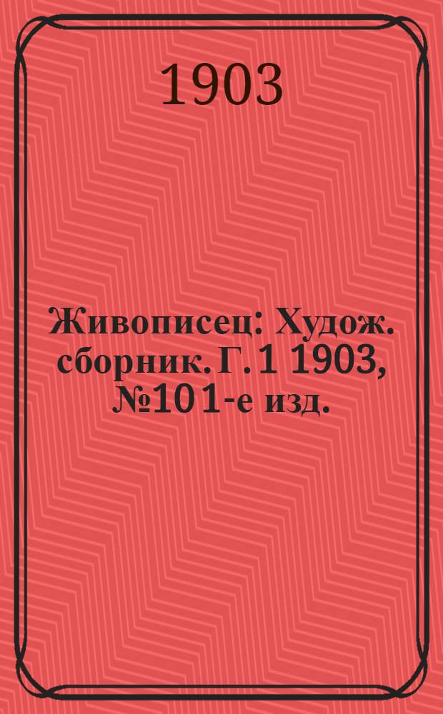 Живописец : Худож. сборник. Г. 1 1903, № 10 [1-е изд.]