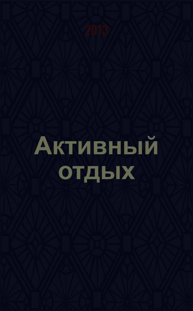 Активный отдых : Москва журнал для тех, кто умеет отдыхать. 2013, № 2