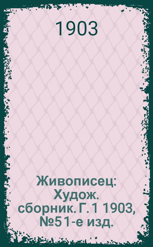 Живописец : Худож. сборник. Г. 1 1903, № 5 [1-е изд.]