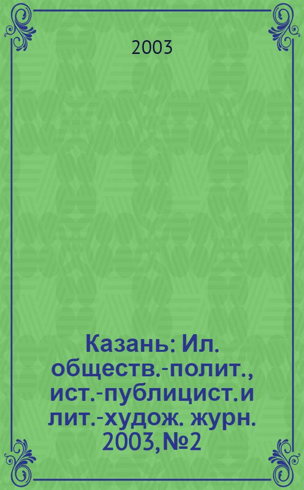 Казань : Ил. обществ.-полит., ист.-публицист. и лит.-худож. журн. 2003, № 2