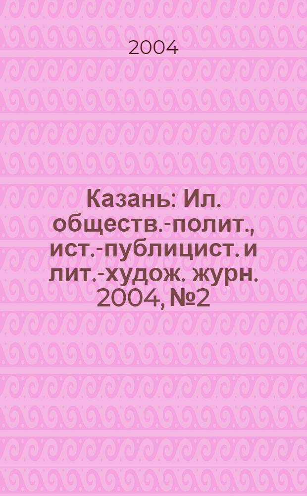 Казань : Ил. обществ.-полит., ист.-публицист. и лит.-худож. журн. 2004, № 2