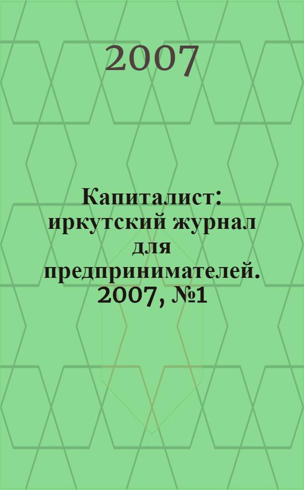 Капиталист : иркутский журнал для предпринимателей. 2007, № 1 (17)