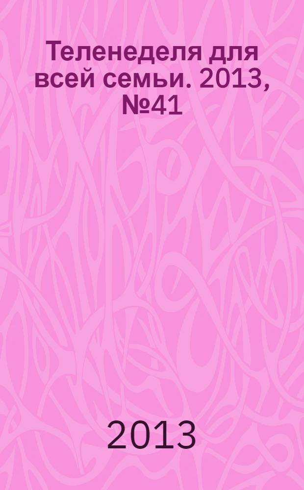 Теленеделя для всей семьи. 2013, № 41 (371)