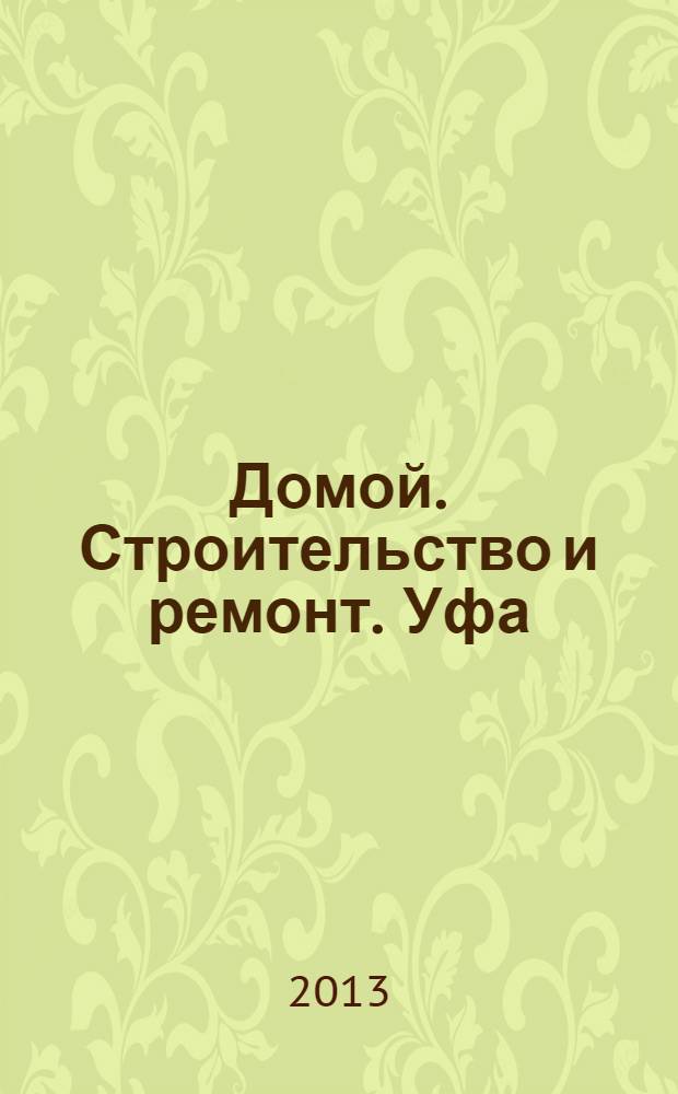Домой. Строительство и ремонт. Уфа : рекламное издание. 2013, № 23 (23)