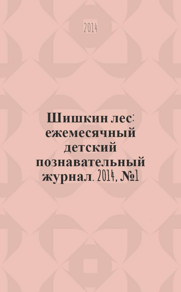 Шишкин лес : ежемесячный детский познавательный журнал. 2014, № 1 (97)