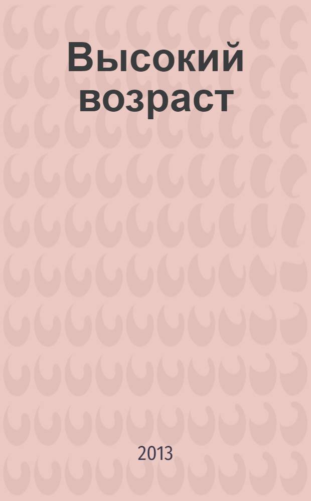 Высокий возраст : журнал Управления здравоохранения и социальной защиты населения НАО. 2013, № 2 (10), окт.