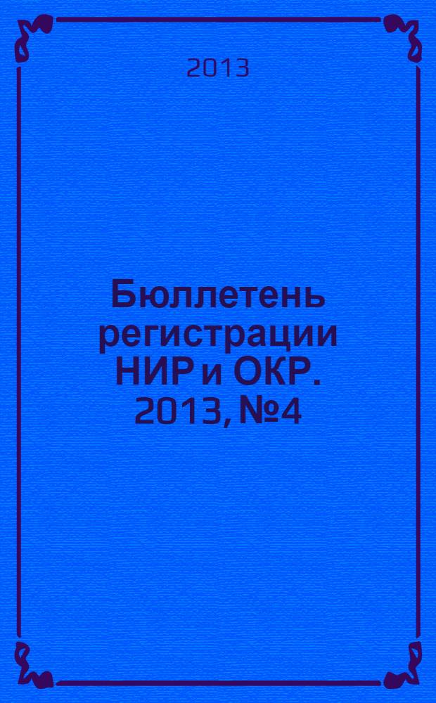 Бюллетень регистрации НИР и ОКР. 2013, № 4