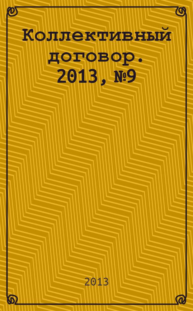 Коллективный договор. 2013, № 9 : Настольная книга профсоюзного активиста