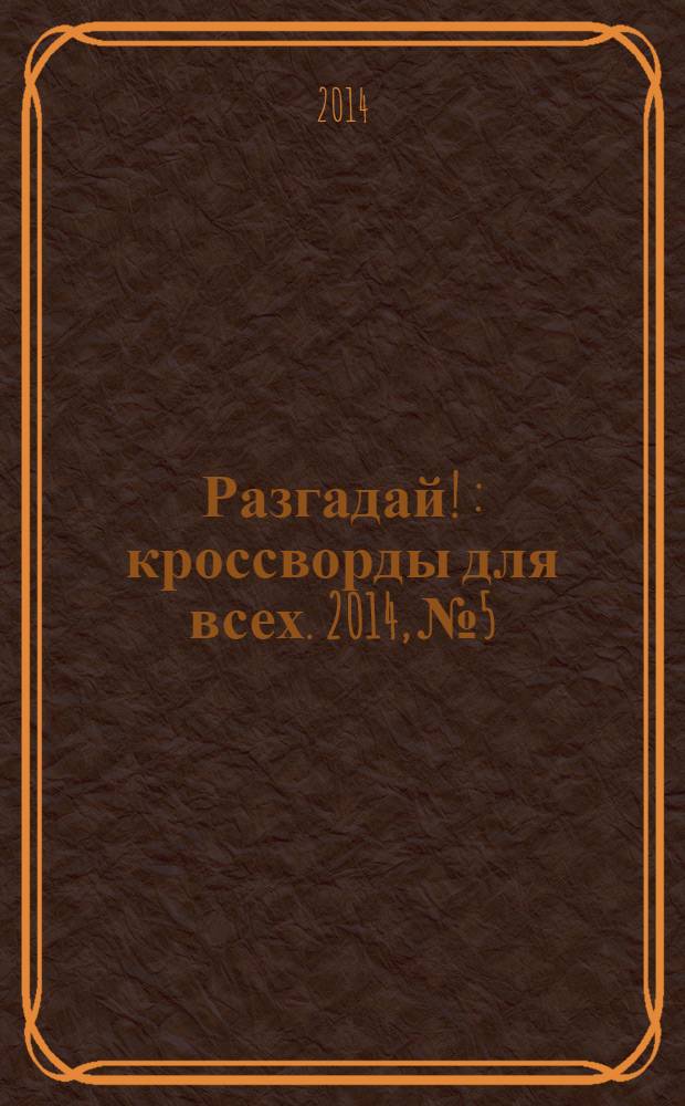 Разгадай ! : кроссворды для всех. 2014, № 5