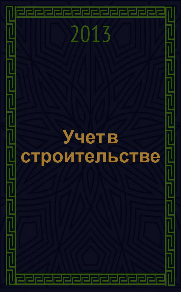 Учет в строительстве : Отрасл. прил. к журн. "Главбух". 2013, № 12