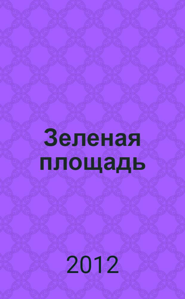 Зеленая площадь : приложение к обозрению "Новости рынка недвижимости". 2012, № 20 (434)