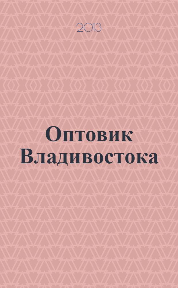 Оптовик Владивостока : рекламный еженедельник ДФО. 2013, № 48 (893)
