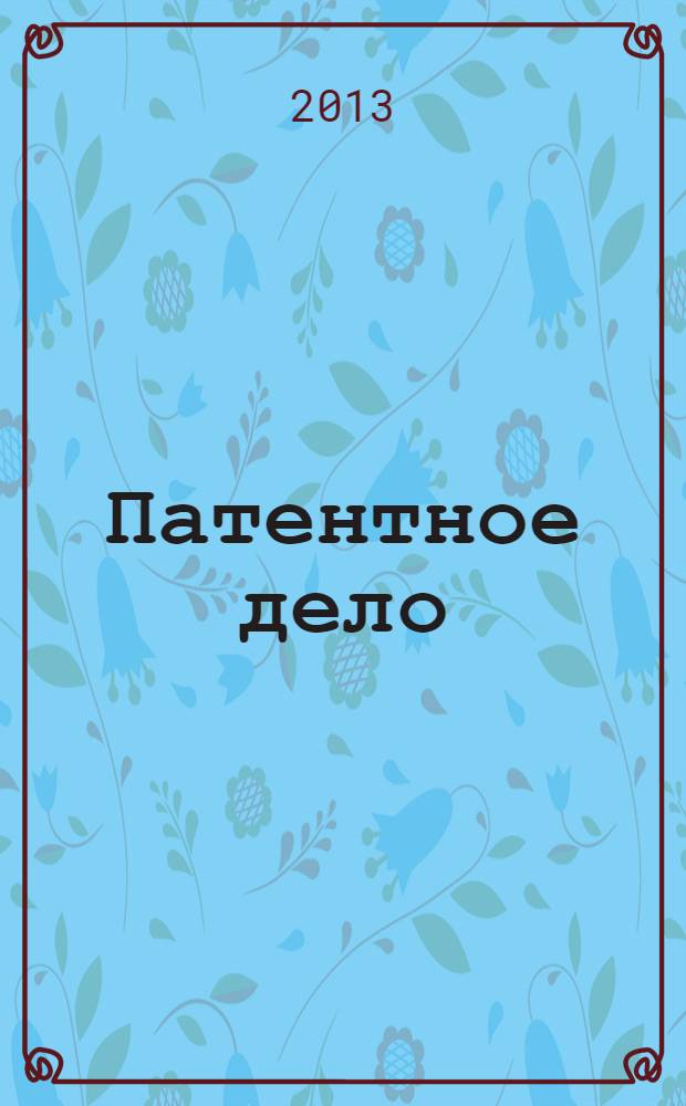 Патентное дело : Дайджест рос. и зарубеж. прессы. 2013, 12