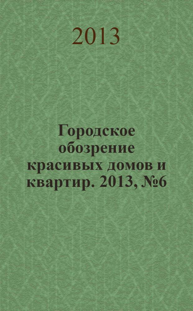 Городское обозрение красивых домов и квартир. 2013, № 6