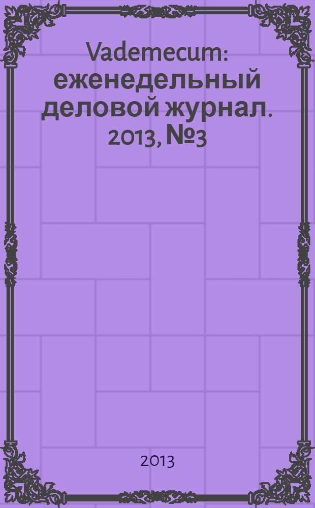Vademecum : еженедельный деловой журнал. 2013, № 3