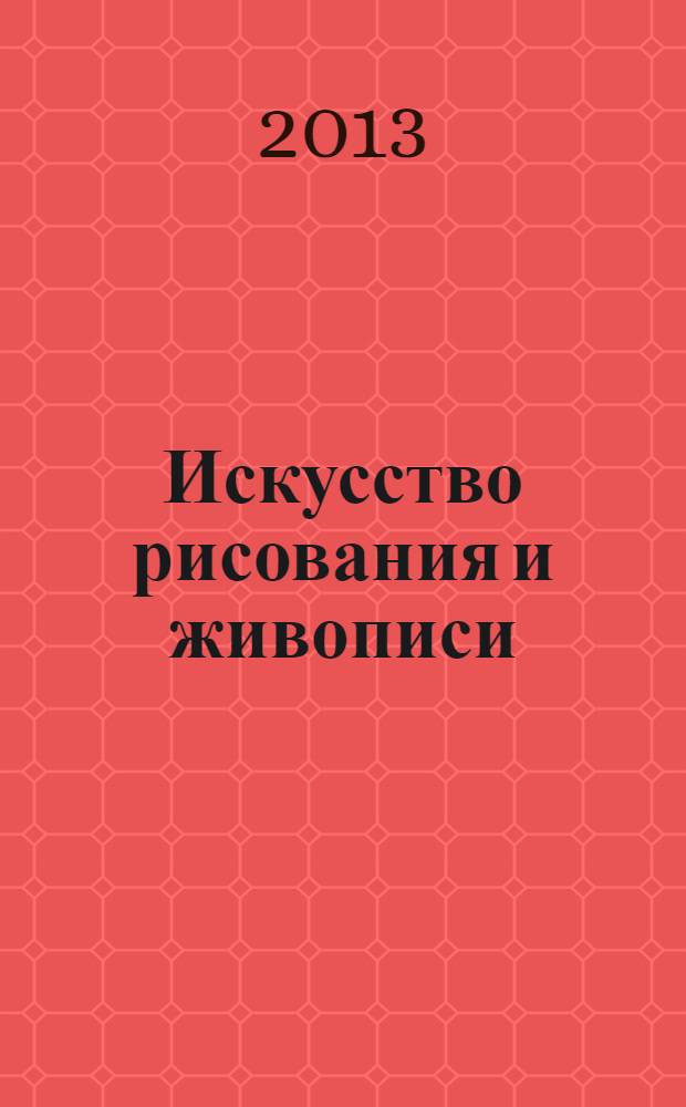Искусство рисования и живописи : шаг за шагом практический курс. 2013, вып. 46
