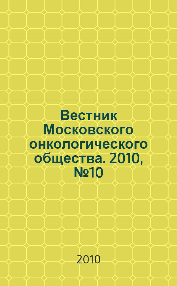 Вестник Московского онкологического общества. 2010, № 10 (571)