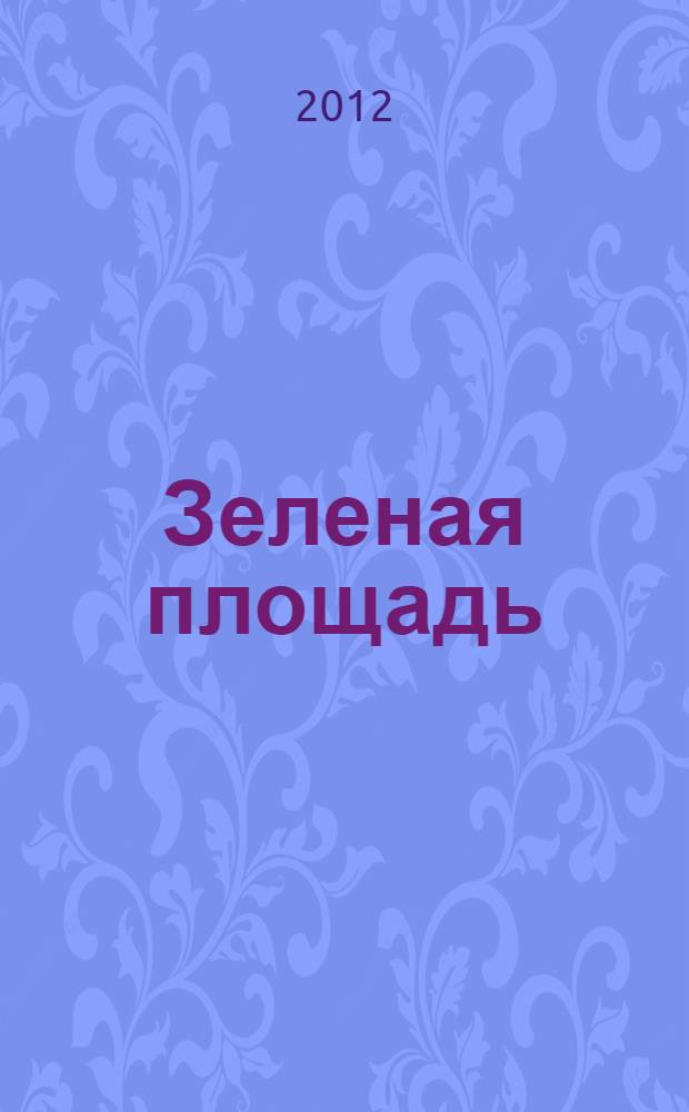 Зеленая площадь : приложение к обозрению "Новости рынка недвижимости". 2012, № 7 (421)