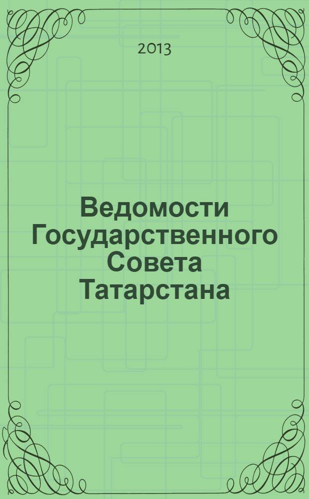 Ведомости Государственного Совета Татарстана : Ежемес. изд. Гос. Совета Респ. Татарстан. 2013, № 11, ч. 3