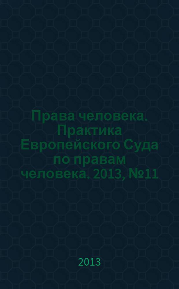 Права человека. Практика Европейского Суда по правам человека. 2013, № 11 (92)