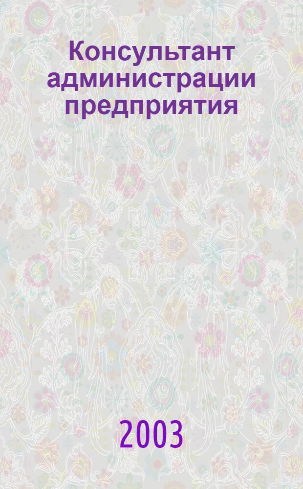 Консультант администрации предприятия : Журн.-дайджест по социал.-труд. и хоз.-правовым вопр. 2003, № 2 (8)