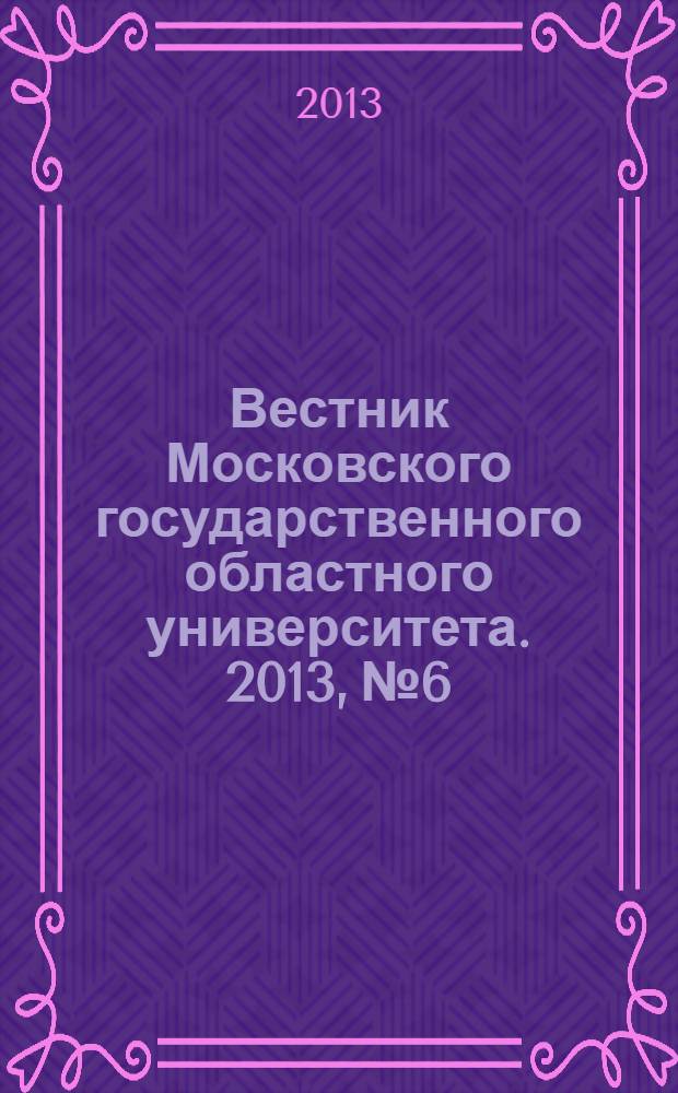 Вестник Московского государственного областного университета. 2013, № 6