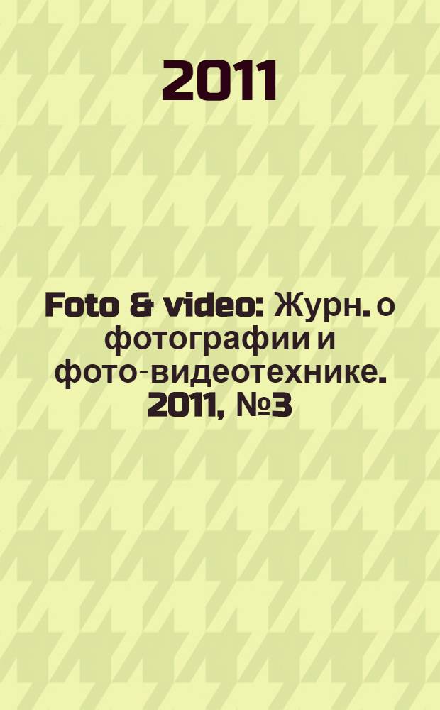 Foto & video : Журн. о фотографии и фото-видеотехнике. 2011, № 3 (167)