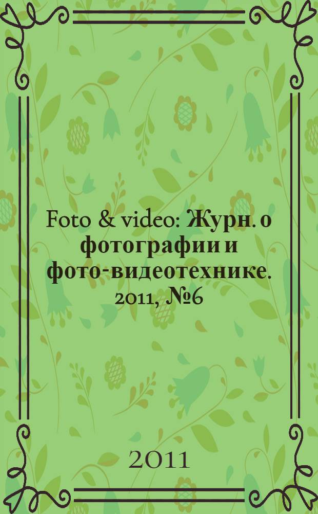 Foto & video : Журн. о фотографии и фото-видеотехнике. 2011, № 6 (170)