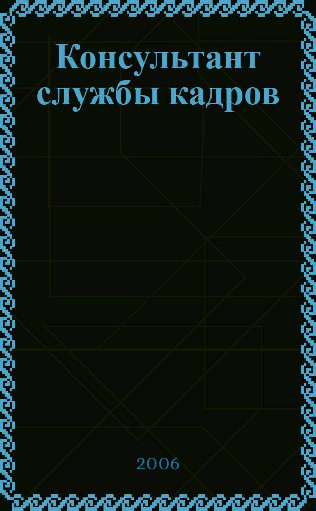 Консультант службы кадров : Ежемес. журн. 2006, № 11 (53)