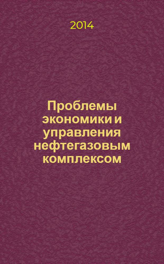 Проблемы экономики и управления нефтегазовым комплексом : Науч.-экон. журн. 2014, № 1