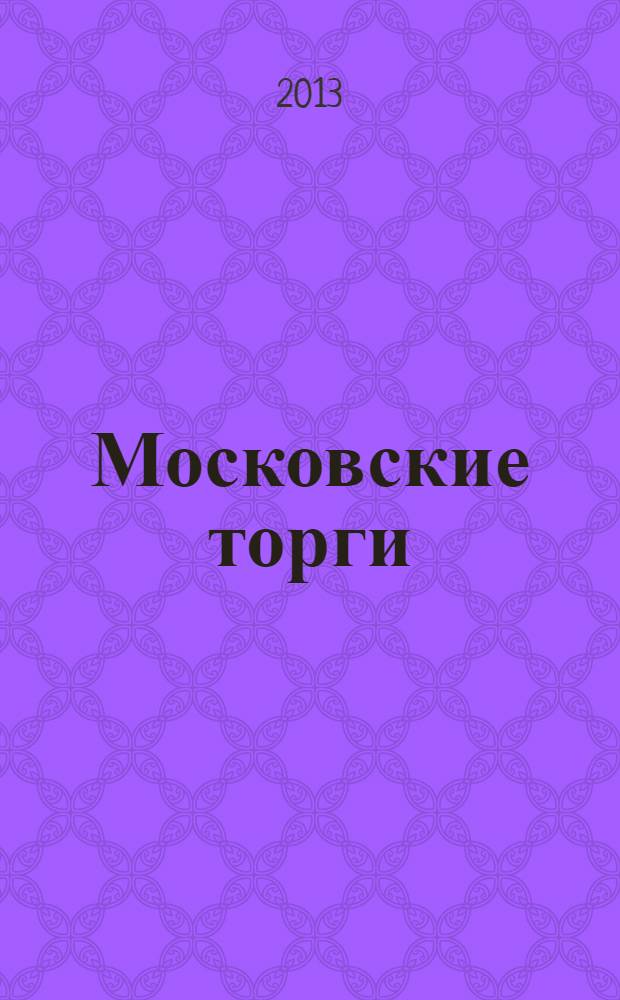 Московские торги : бюллетень оперативной информации официальное издание мэра и правительства Москвы. 2013, № 49, ч. 2
