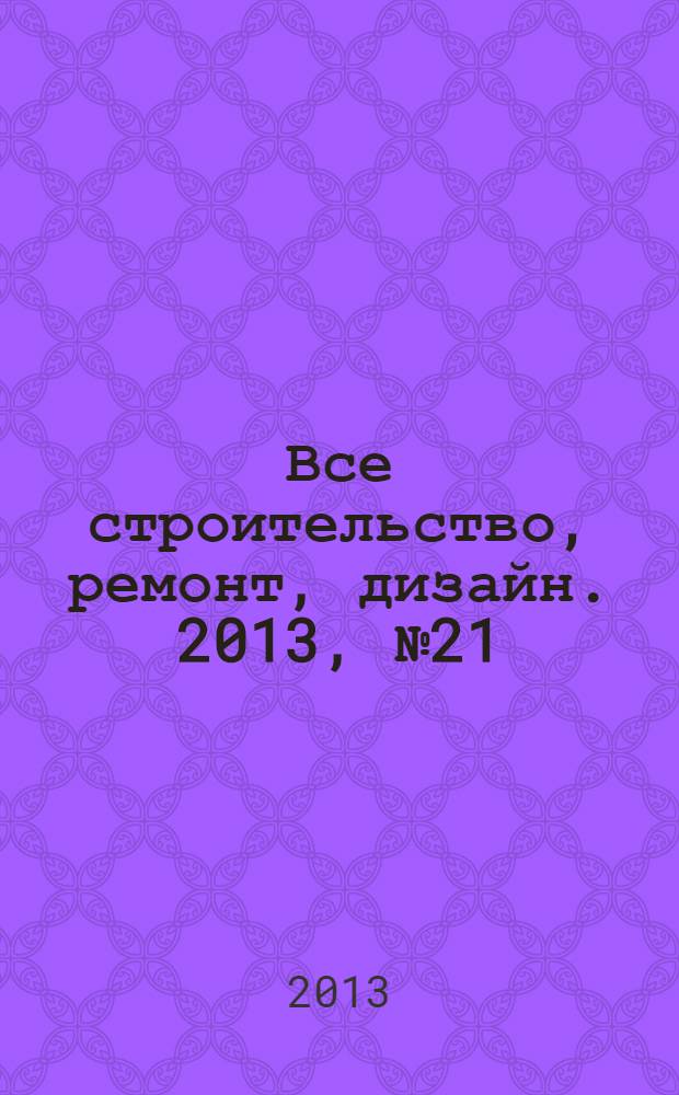 Все строительство, ремонт, дизайн. 2013, № 21 (66)