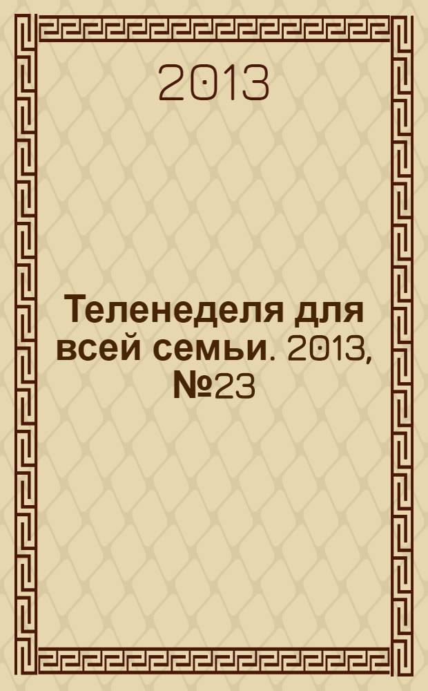 Теленеделя для всей семьи. 2013, № 23 (322)