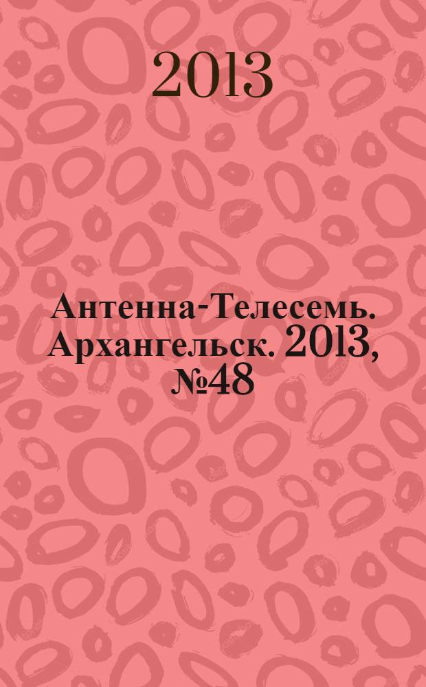 Антенна-Телесемь. Архангельск. 2013, № 48 (200)