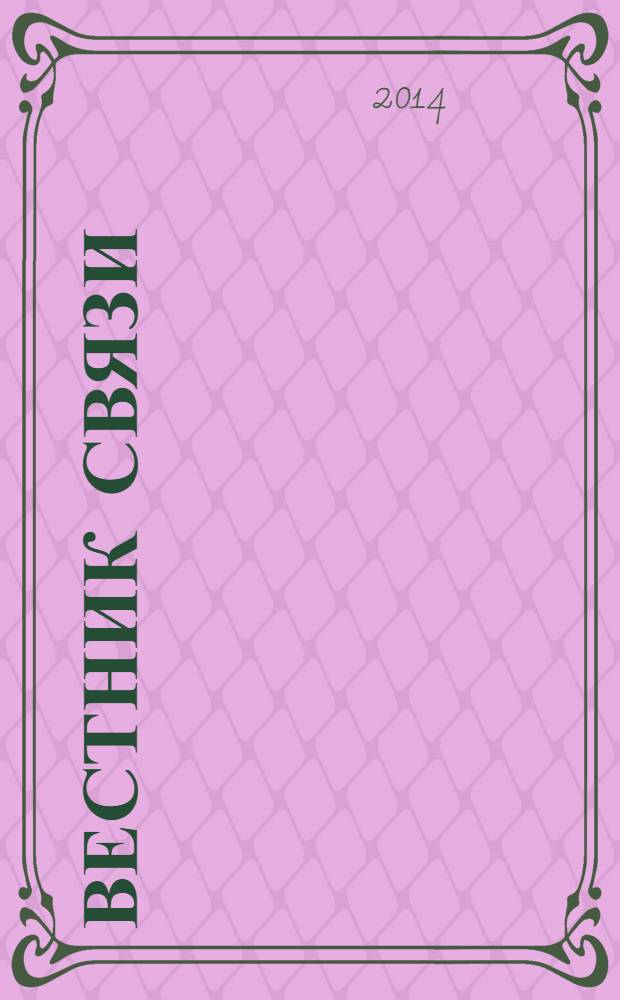 Вестник связи : Ежемес. инженерно-техн. журн. М-ва связи СССР. 2014, № 1