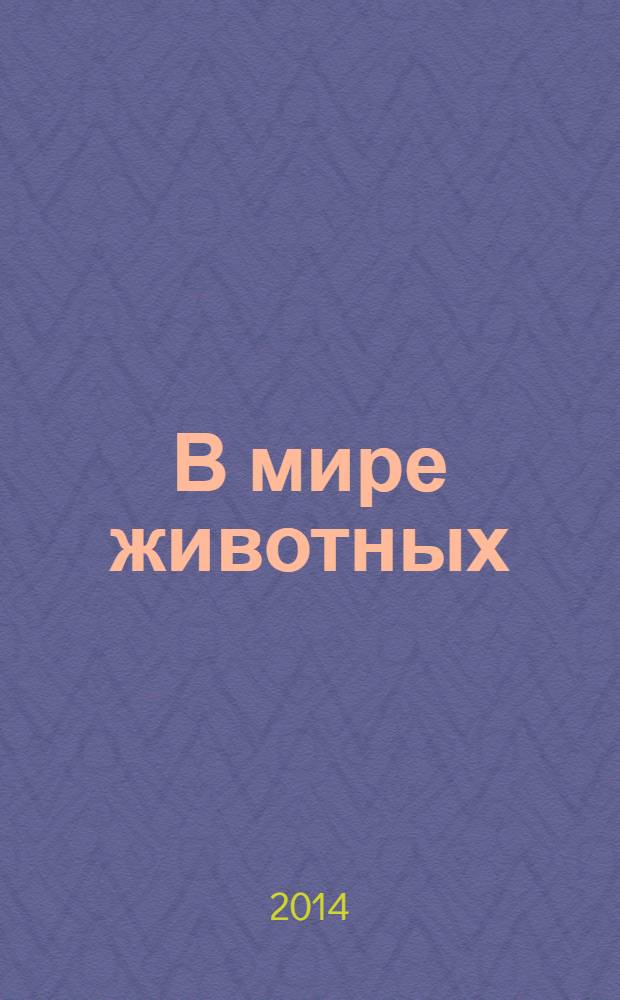 В мире животных : Науч.-попул. лит. журн. 2014, № 2