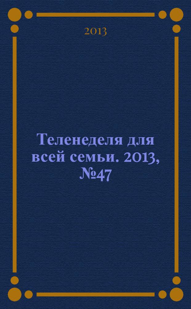 Теленеделя для всей семьи. 2013, № 47 (419)