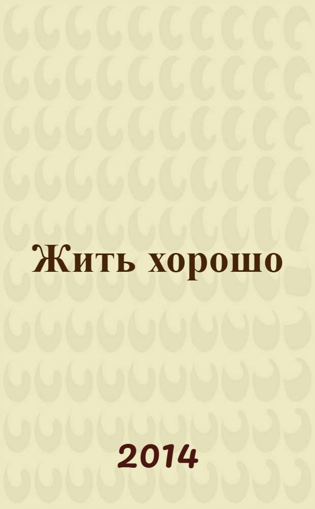 Жить хорошо : Журнал для тех, кто стремится к лучшему Рекламно-информационное издание. 2014, № 1 (80)