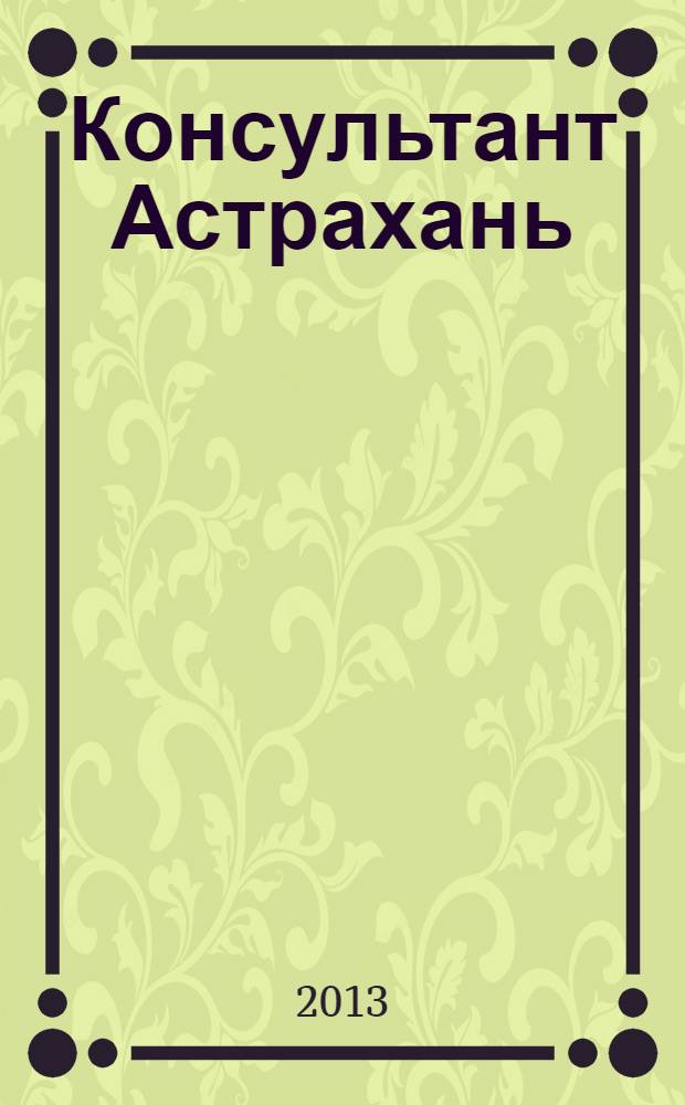 Консультант Астрахань : еженедельный информационно-правовой вестник. 2013, № 52 (937)