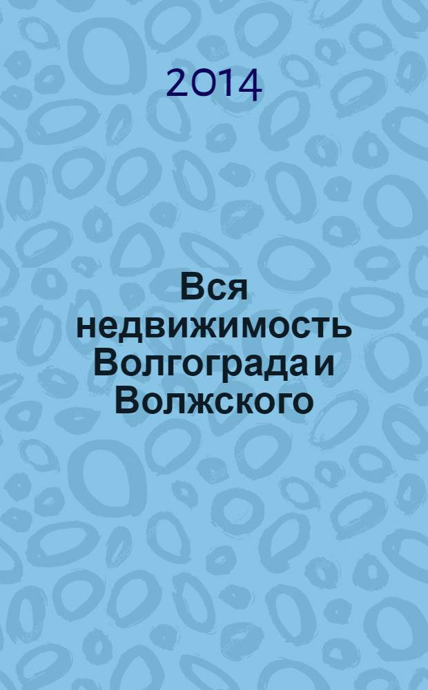 Вся недвижимость Волгограда и Волжского : специализированный журнал. 2014, № 1 (422)