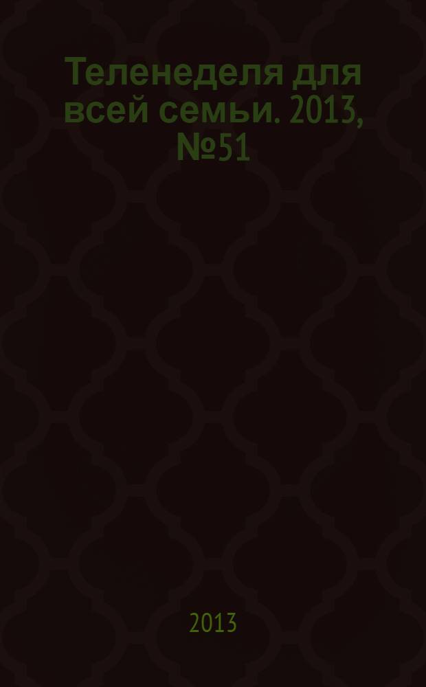 Теленеделя для всей семьи. 2013, № 51 (381)